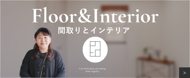 Floor&Interior間取りとインテリア